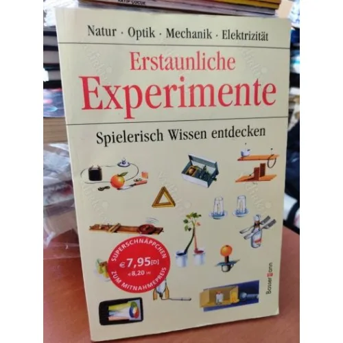 Erstaunliche Experimente. Spielerisch Wissen entdecken. Natur - Optik - Mechanik - Elektrizität. Dt.Übers. von Eva-Maria Müller