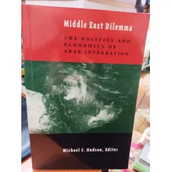 The Middle East Dilemma: The Politics and Economics of Arab Integration The Middle East Dilemma: The Politics and Economics of Arab Integration