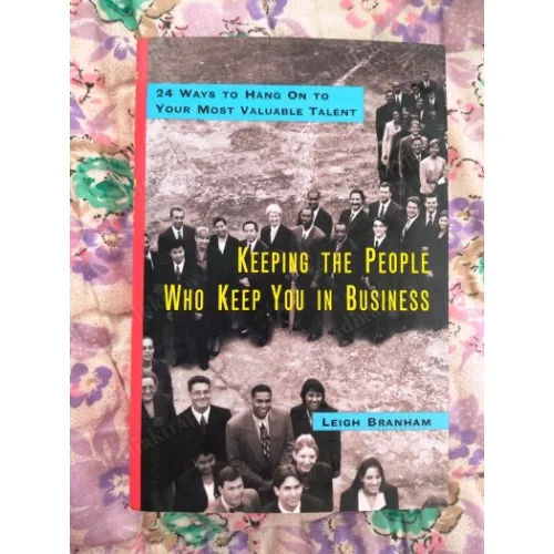 Keeping the People Who Keep You in Business: 24 Ways to Hang On to Your Most Valuable Talent / Hardcover