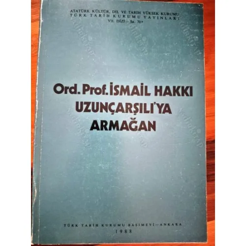Ord. Prof İsmail Hakkı Uzunçarşılı`ya Armağan Aslanapa,Bayur,Şaik Gökyay,Orhonlu,Metin Sözen,Doğan Kuban,Köprülü