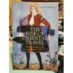 The Rise of Oriental Travel: English Visitors to the Ottoman 1580-1720 The Rise of Oriental Travel: English Visitors to the Ottoman 1580-1720