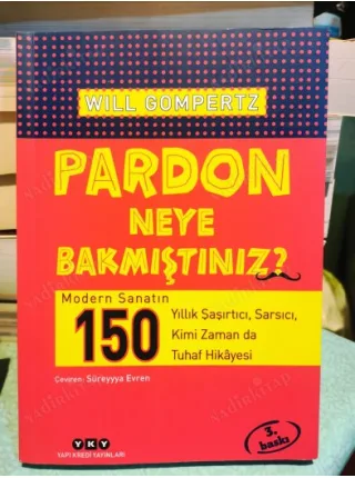 Pardon Neye Bakmıştınız?  Modern Sanatın 150 Yıllık Şaşırtıcı, Sarsıcı, Kimi Zaman da Tuhaf Hikâyesi