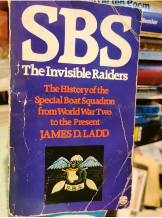S.B.S. The Invisible Raiders The history of the Special Boat Squadron from WW2 to the present