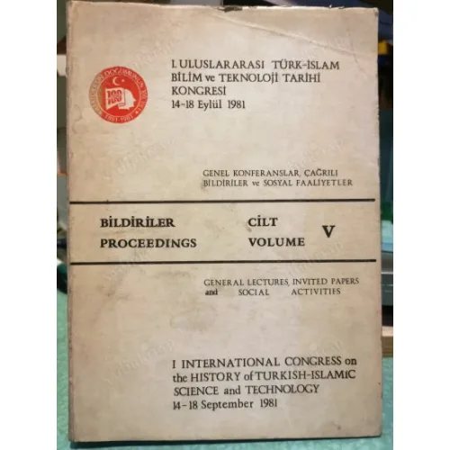 1.Uluslararası Türk-İslam Bilim ve Teknoloji Tarihi Kongresi Genel Konferanslar, Çağrılı Bildiriler ve Sosyal Faaliyetler 14-18 Eylül 1981 Cilt 5