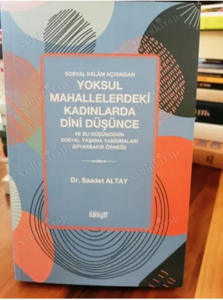 Yoksul Mahallelerdeki Kadınlarda Dini Düşünce ve Bu Düşüncenin Sosyal Yaşama Yansımaları (Sosyal Kelam Açısından, Diyarbakır Örneği)