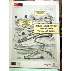 Uzun, İnce Bir Yol Karikatürlerle Türkiye-AB İlişkileri / A Long and Winding Road Turkey-EU Relations Through Cartoons / Une Route Longue et Sinueus Uzun, İnce Bir Yol Karikatürlerle Türkiye-AB İlişkileri / A Long and Winding Road Turkey-EU Relations Through Cartoons / Une Route Longue et Sinueus