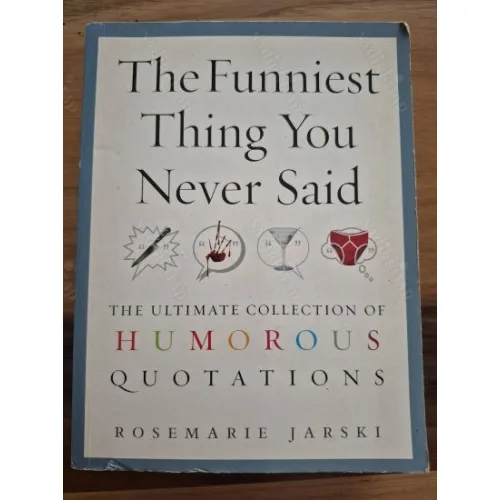 The Funniest Thing You Never Said * The Ultimate Collection of Humorous Quotations
