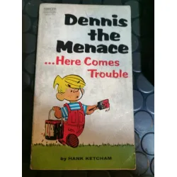 Dennis the Menace ...Here Comes Trouble Dennis the Menace ...Here Comes Trouble