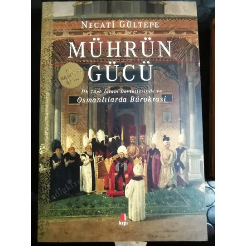 Mührün Gücü * İlk Türk İslam Devletlerinde ve Osmanlılarda Bürokrasi (Yeni Araştırmalar Işığında)