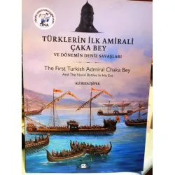 Türklerin İlk Amirali Çaka Bey Ve Dönemin Deniz Savaşları - First Turkish Admiral Chaka Bey and The Naval Battles In his Era Türklerin İlk Amirali Çaka Bey Ve Dönemin Deniz Savaşları - First Turkish Admiral Chaka Bey and The Naval Battles In his Era