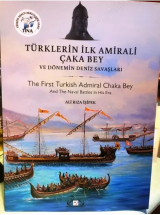 Türklerin İlk Amirali Çaka Bey Ve Dönemin Deniz Savaşları - First Turkish Admiral Chaka Bey and The Naval Battles In his Era