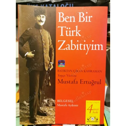 Ben Bir Türk Zabitiyim - Batıktan Çıkan Kahraman: Topçu Yüzbaşı Mustafa Ertuğrul (Yeni Bilgi ve Belgelerle 4. Baskı)