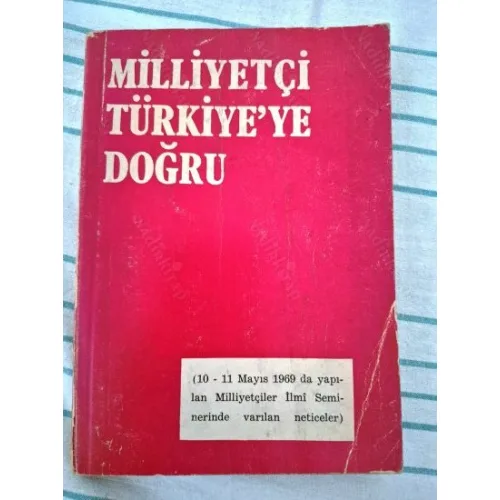 Milliyetçi Türkiyeye Doğru (10-11 Mayıs 1969 da yapılan Milliyetçiler İlmi Seminerinde varılan neticeler)