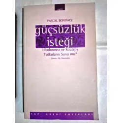 Güçsüzlük İsteği - Uluslararası ve Stratejik Tutkuların Sonu mu? Güçsüzlük İsteği - Uluslararası ve Stratejik Tutkuların Sonu mu?