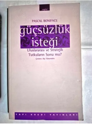 Güçsüzlük İsteği - Uluslararası ve Stratejik Tutkuların Sonu mu?